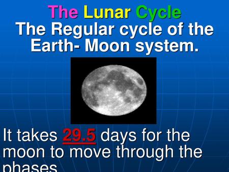The Regular cycle of the Earth- Moon system.