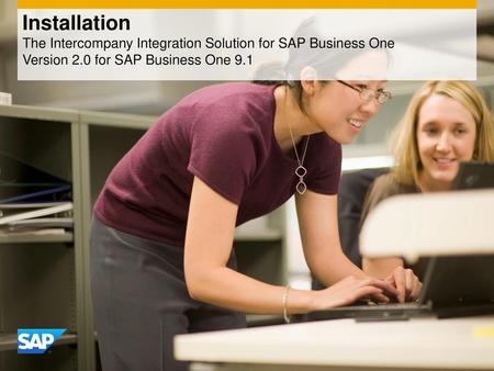Installation The Intercompany Integration Solution for SAP Business One Version 2.0 for SAP Business One 9.1 Welcome to the course on the installation.