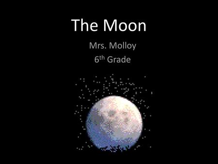 The Moon Mrs. Molloy 6th Grade.