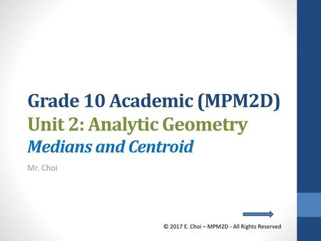 Grade 10 Academic (MPM2D) Unit 2: Analytic Geometry Medians and Centroid Mr. Choi © 2017 E. Choi – MPM2D - All Rights Reserved.