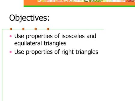 Objectives: Use properties of isosceles and equilateral triangles