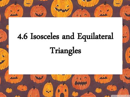 4.6 Isosceles and Equilateral Triangles