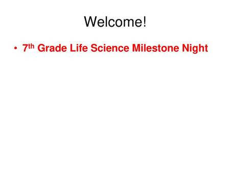 Welcome! 7th Grade Life Science Milestone Night.