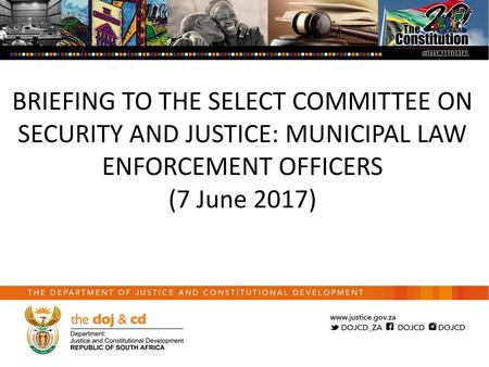 BRIEFING TO THE SELECT COMMITTEE ON SECURITY AND JUSTICE: MUNICIPAL LAW ENFORCEMENT OFFICERS (7 June 2017)