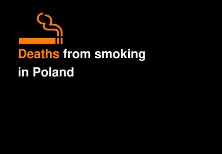 Deaths from smoking in Poland Deaths from smoking [CLICK] in Poland.