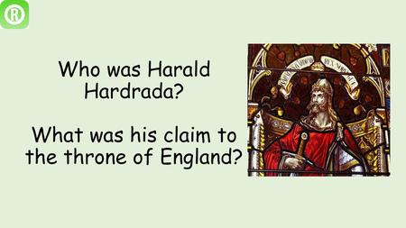 Who was Harald Hardrada? What was his claim to the throne of England?