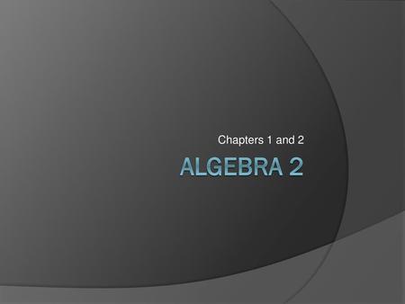 Chapters 1 and 2 Algebra 2.