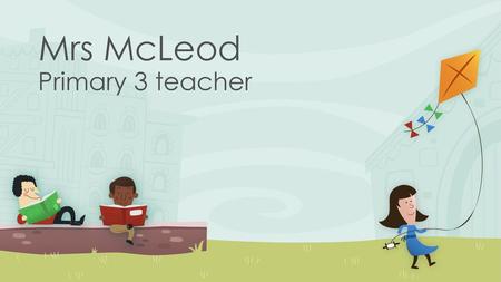 Mrs McLeod Primary 3 teacher.
