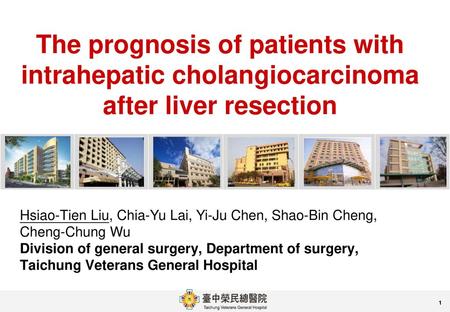 The prognosis of patients with intrahepatic cholangiocarcinoma after liver resection Hsiao-Tien Liu, Chia-Yu Lai, Yi-Ju Chen, Shao-Bin Cheng, Cheng-Chung.