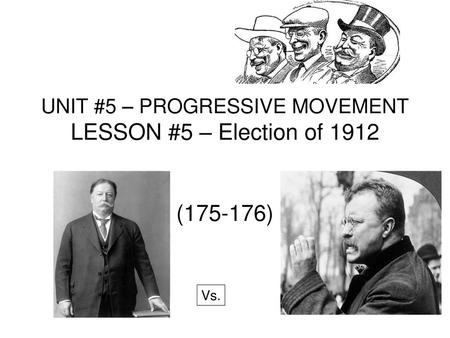 UNIT #5 – PROGRESSIVE MOVEMENT LESSON #5 – Election of 1912 ( )