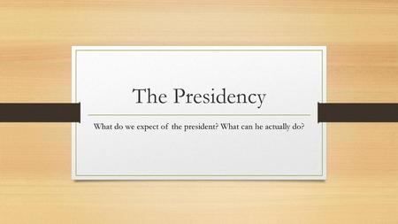 What do we expect of the president? What can he actually do?