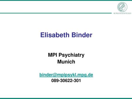MPI Psychiatry Munich binder@mpipsykl.mpg.de 089-30622-301 Elisabeth Binder MPI Psychiatry Munich binder@mpipsykl.mpg.de 089-30622-301.