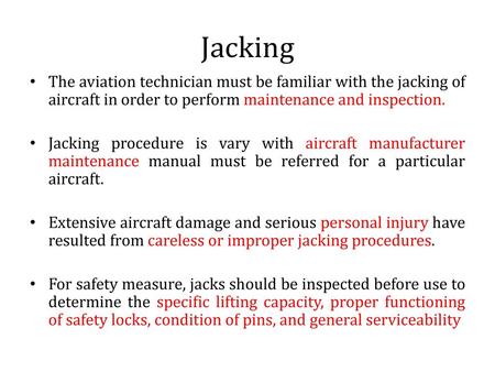 Jacking The aviation technician must be familiar with the jacking of aircraft in order to perform maintenance and inspection. Jacking procedure is vary.