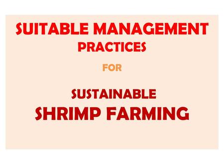 SUITABLE MANAGEMENT PRACTICES FOR SUSTAINABLE SHRIMP FARMING