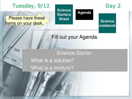 Tuesday, 9/12 Day 2 Fill out your Agenda. Science Starter: