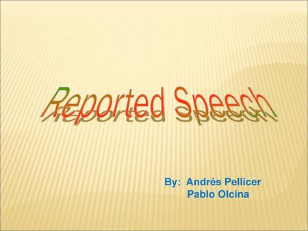 Reported Speech By: Andrés Pellicer Pablo Olcina.