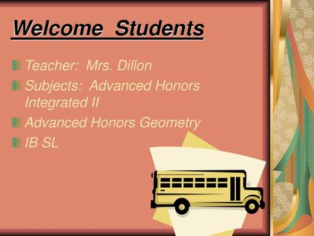 Welcome Students Teacher: Mrs. Dillon