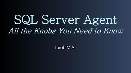 SQL Server Agent All the Knobs You Need to Know