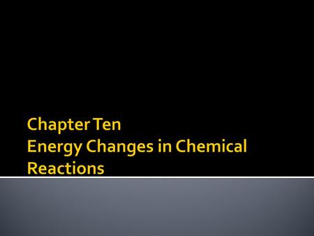 Chapter Ten Energy Changes in Chemical Reactions