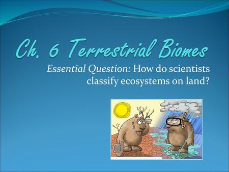 Essential Question: How do scientists classify ecosystems on land?