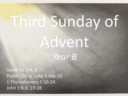 Third Sunday of Advent Year B Isaiah 61:1-4, 8-11