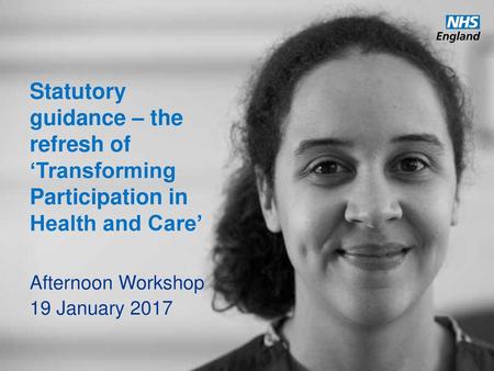 Statutory guidance – the refresh of ‘Transforming Participation in Health and Care’ Afternoon Workshop 19 January 2017.