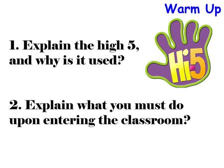 Warm Up 1. Explain the high 5, and why is it used?