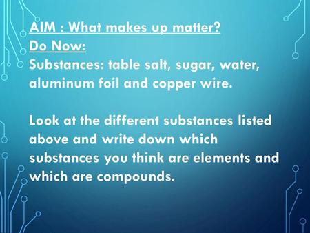 AIM : What makes up matter?