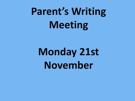 Parent’s Writing Meeting Monday 21st November