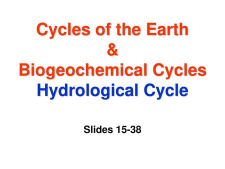 Cycles of the Earth & Biogeochemical Cycles Hydrological Cycle