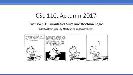 CSc 110, Autumn 2017 Lecture 13: Cumulative Sum and Boolean Logic