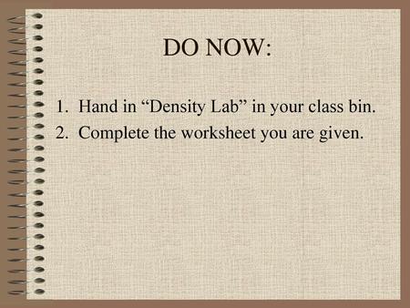 DO NOW: Hand in “Density Lab” in your class bin.