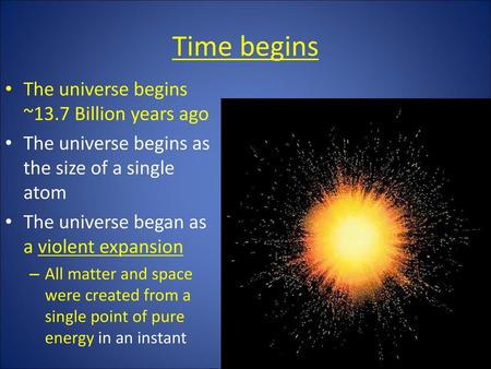 Time begins The universe begins ~13.7 Billion years ago