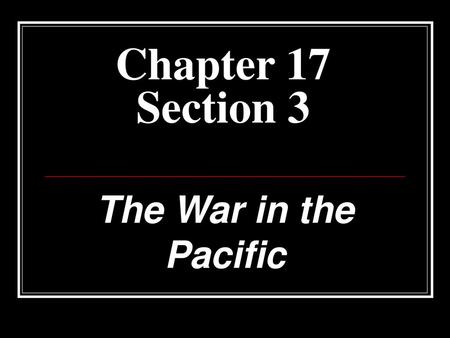 Chapter 17 Section 3 The War in the Pacific.