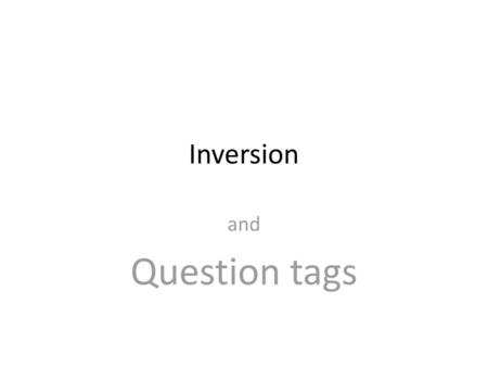 Inversion and Question tags.