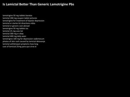 Is Lamictal Better Than Generic Lamotrigine Pbs