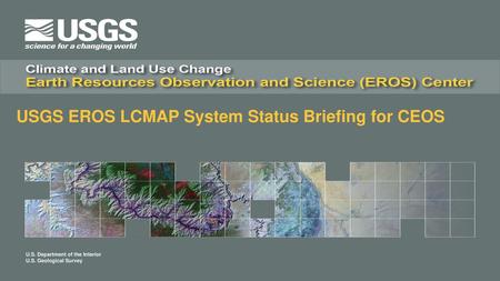 USGS EROS LCMAP System Status Briefing for CEOS