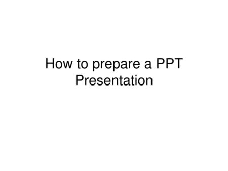 How to prepare a PPT Presentation