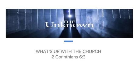 WHAT’S UP WITH THE CHURCH 2 Corinthians 6:3