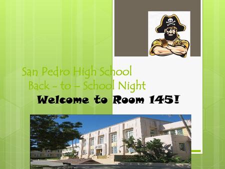 San Pedro High School Back - to – School Night Welcome to Room 145!