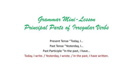 Grammar Mini-Lesson Principal Parts of Irregular Verbs