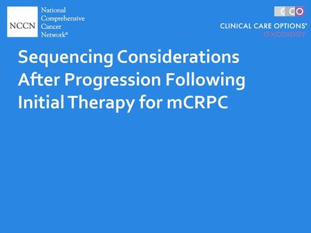 Sequencing Considerations After Progression Following Initial Therapy for mCRPC mCRPC, metastatic castration-resistant prostate cancer.