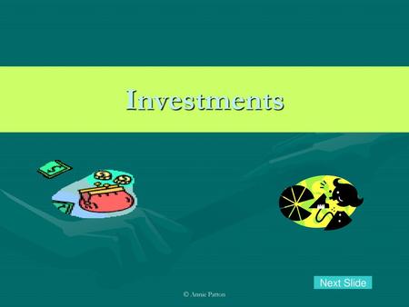 Investments Next Slide © Annie Patton.
