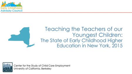 Teaching the Teachers of our Youngest Children: The State of Early Childhood Higher Education in New York, 2015 Center for the Study of Child Care Employment.