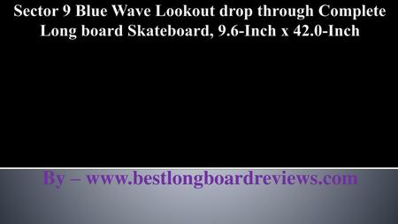 By – www.bestlongboardreviews.com Sector 9 Blue Wave Lookout drop through Complete Long board Skateboard, 9.6-Inch x 42.0-Inch By – www.bestlongboardreviews.com.
