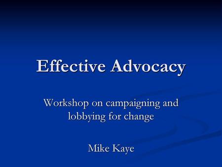 Workshop on campaigning and lobbying for change Mike Kaye