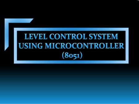 LEVEL CONTROL SYSTEM USING MICROCONTROLLER