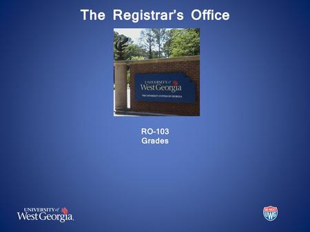 The Registrar’s Office The Registrar’s Office RO–103 Grades
