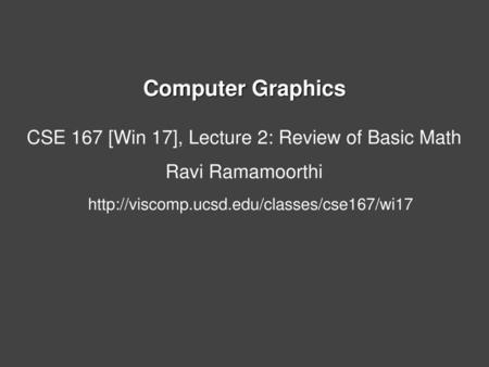 CSE 167 [Win 17], Lecture 2: Review of Basic Math Ravi Ramamoorthi