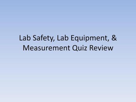 Lab Safety, Lab Equipment, & Measurement Quiz Review
